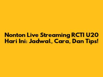 Nonton Live Streaming RCTI U20 Hari Ini: Jadwal, Cara, Dan Tips!