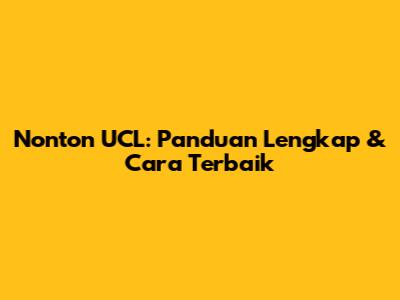 Nonton UCL: Panduan Lengkap & Cara Terbaik