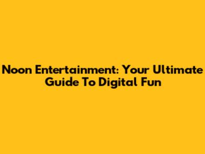 Noon Entertainment: Your Ultimate Guide To Digital Fun