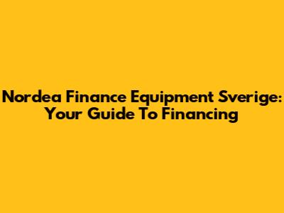 Nordea Finance Equipment Sverige: Your Guide To Financing