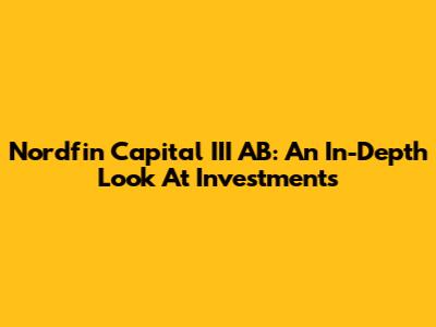 Nordfin Capital III AB: An In-Depth Look At Investments