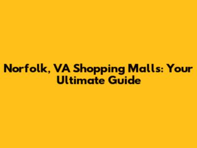 Norfolk, VA Shopping Malls: Your Ultimate Guide