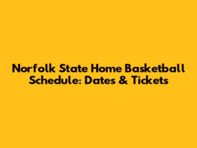 Norfolk State Home Basketball Schedule: Dates & Tickets