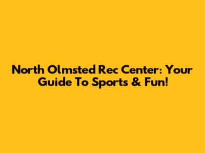 North Olmsted Rec Center: Your Guide To Sports & Fun!