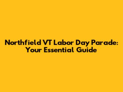 Northfield VT Labor Day Parade: Your Essential Guide