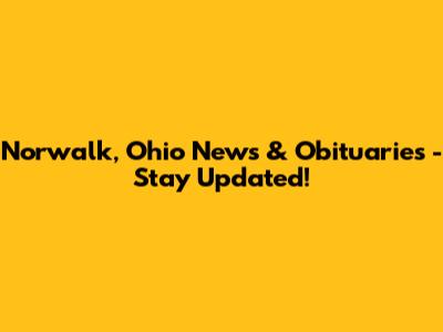 Norwalk, Ohio News & Obituaries - Stay Updated!