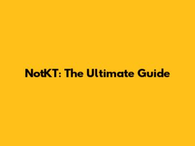 NotKT: The Ultimate Guide