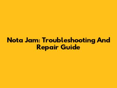 Nota Jam: Troubleshooting And Repair Guide