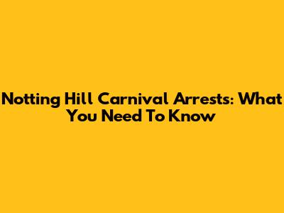 Notting Hill Carnival Arrests: What You Need To Know