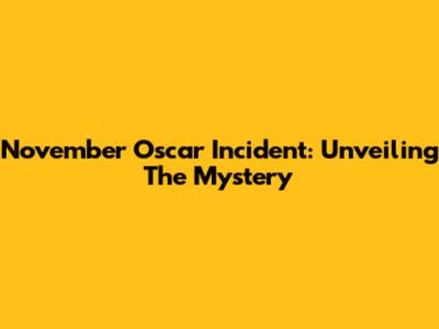 November Oscar Incident: Unveiling The Mystery