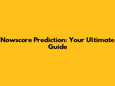 Nowscore Prediction: Your Ultimate Guide