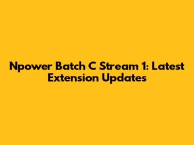 Npower Batch C Stream 1: Latest Extension Updates