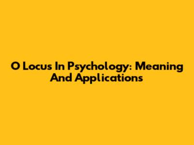 O Locus In Psychology: Meaning And Applications