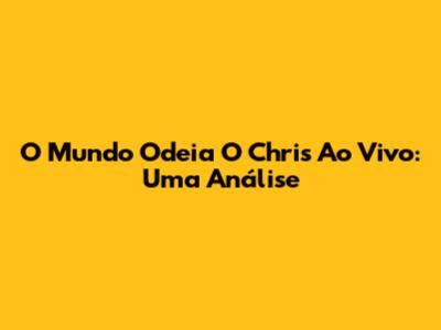 O Mundo Odeia O Chris Ao Vivo: Uma Análise