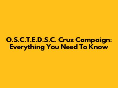 O.S.C.T.E.D.S.C. Cruz Campaign: Everything You Need To Know
