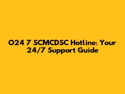 O24 7 SCMCDSC Hotline: Your 24/7 Support Guide