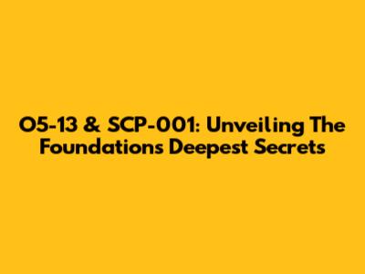 O5-13 & SCP-001: Unveiling The Foundation's Deepest Secrets