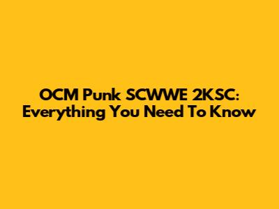 OCM Punk SCWWE 2KSC: Everything You Need To Know