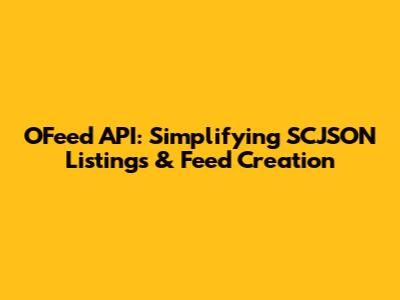 OFeed API: Simplifying SCJSON Listings & Feed Creation