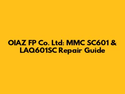 OIAZ FP Co. Ltd: MMC SC601 & LAQ601SC Repair Guide