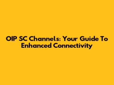 OIP SC Channels: Your Guide To Enhanced Connectivity