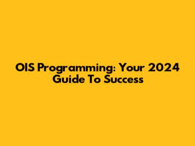 OIS Programming: Your 2024 Guide To Success
