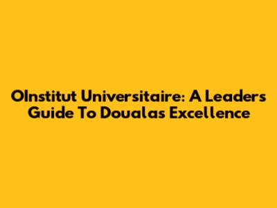 OInstitut Universitaire: A Leader's Guide To Douala's Excellence