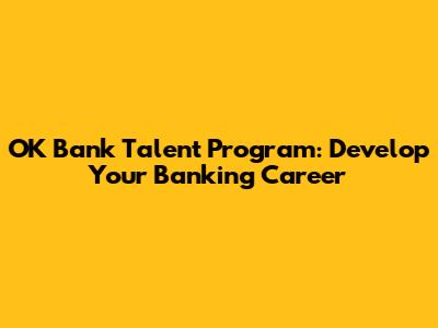 OK Bank Talent Program: Develop Your Banking Career