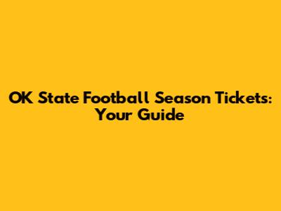 OK State Football Season Tickets: Your Guide