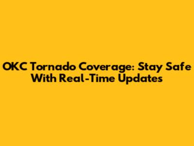 OKC Tornado Coverage: Stay Safe With Real-Time Updates