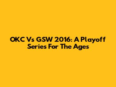 OKC Vs GSW 2016: A Playoff Series For The Ages