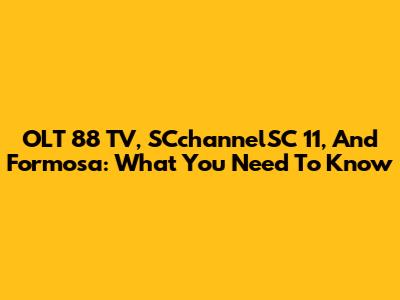 OLT 88 TV, SCchannelSC 11, And Formosa: What You Need To Know