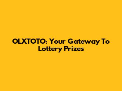 OLXTOTO: Your Gateway To Lottery Prizes