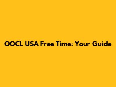 OOCL USA Free Time: Your Guide
