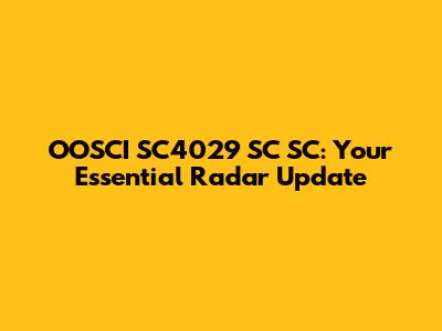 OOSCI SC4029 SC SC: Your Essential Radar Update