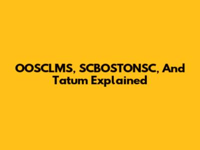 OOSCLMS, SCBOSTONSC, And Tatum Explained