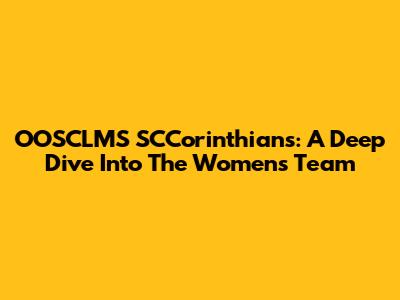 OOSCLMS SCCorinthians: A Deep Dive Into The Women's Team