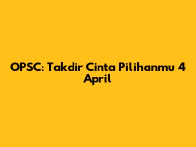 OPSC: Takdir Cinta Pilihanmu 4 April