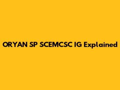 ORYAN SP SCEMCSC IG Explained