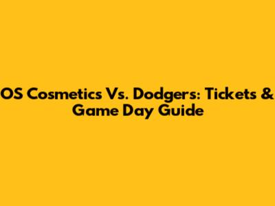 OS Cosmetics Vs. Dodgers: Tickets & Game Day Guide