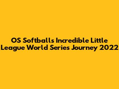OS Softball's Incredible Little League World Series Journey 2022