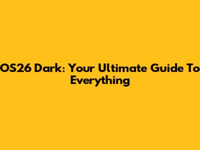OS26 Dark: Your Ultimate Guide To Everything