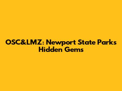 OSC&LMZ: Newport State Park's Hidden Gems