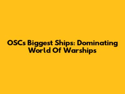 OSC's Biggest Ships: Dominating World Of Warships
