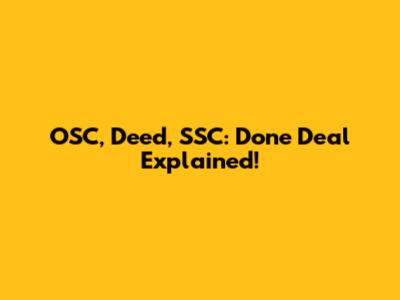 OSC, Deed, SSC: Done Deal Explained!