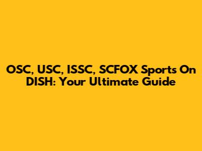 OSC, USC, ISSC, SCFOX Sports On DISH: Your Ultimate Guide