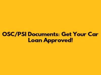 OSC/PSI Documents: Get Your Car Loan Approved!