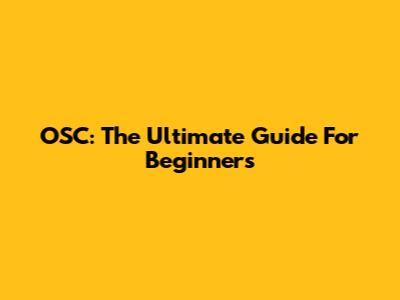 OSC: The Ultimate Guide For Beginners