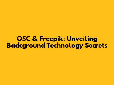 OSC & Freepik: Unveiling Background Technology Secrets