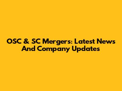 OSC & SC Mergers: Latest News And Company Updates